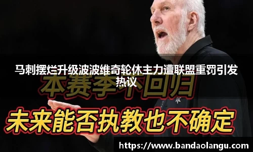 马刺摆烂升级波波维奇轮休主力遭联盟重罚引发热议